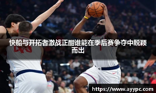 快船与开拓者激战正酣谁能在季后赛争夺中脱颖而出