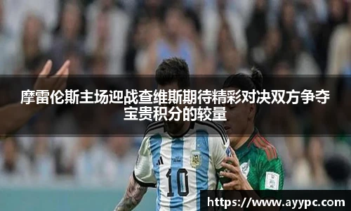 摩雷伦斯主场迎战查维斯期待精彩对决双方争夺宝贵积分的较量