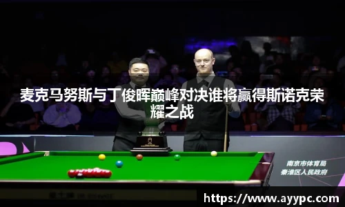 麦克马努斯与丁俊晖巅峰对决谁将赢得斯诺克荣耀之战