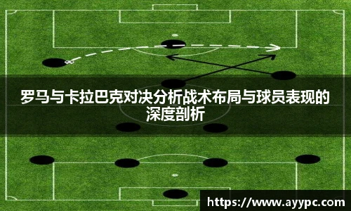 罗马与卡拉巴克对决分析战术布局与球员表现的深度剖析