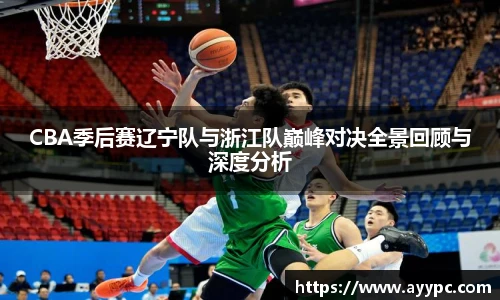 yy易游CBA季后赛辽宁队与浙江队巅峰对决全景回顾与深度分析